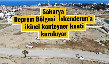 Sakarya   Deprem Bölgesi  İskenderun’a    ikinci konteyner kenti   kuruluyor