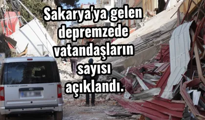 Sakarya'ya gelen  depremzede  vatandaşların  sayısı  açıklandı