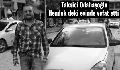 Taksici Odabaşoğlu Hendek deki evinde vefat etti