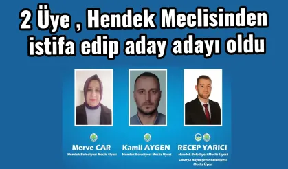 2 Üye , Hendek Meclisinden istifa edip aday adayı oldu