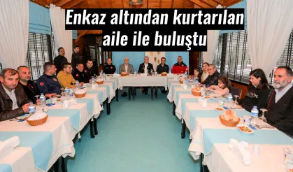 Enkaz altından kurtarılan aile ile buluştu