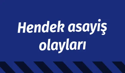 Hendek asayiş olayları