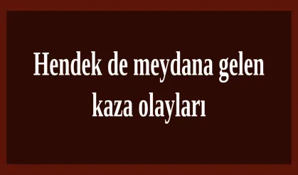 Hendek de meydana gelen kaza olayları