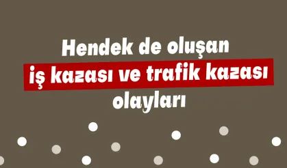 Hendek de oluşan iş kazası ve trafik kazası olayları