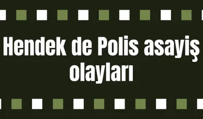 Hendek de Polis asayiş olayları