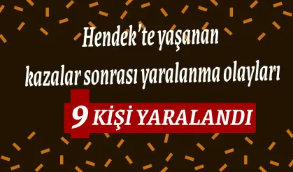 Hendek’te yaşanan  kazalar sonrası yaralanma olayları