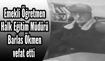 Emekli Öğretmen  Halk Eğitim Müdürü Barlas Ökmen vefat etti