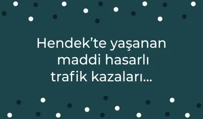 Hendek’te yaşanan  maddi hasarlı trafik kazaları…