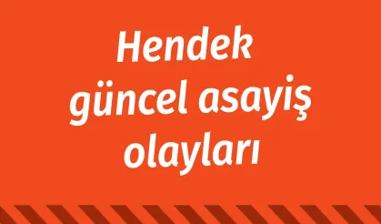 Hendek’in asayiş olayları…