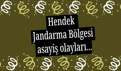Hendek Jandarma Bölgesi asayiş olayları...