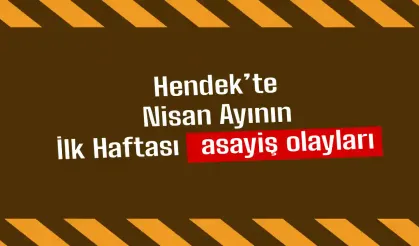 Hendek’te Nisan Ayının İlk Haftası asayiş olayları