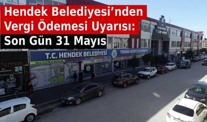 Hendek Belediyesi’nden Vergi Ödemesi Uyarısı: Son Gün 31 Mayıs