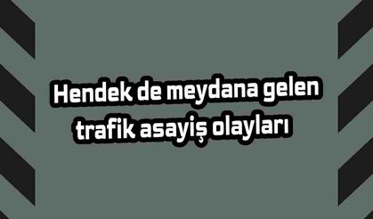 Hendek de meydana gelen trafik asayiş olayları