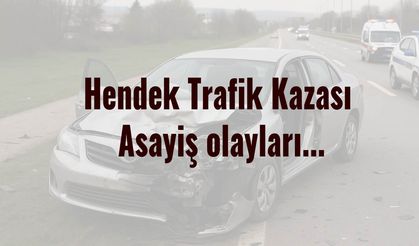 Hendek Trafik Kazası  Asayiş olayları...