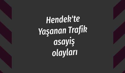 Hendek'te Yaşanan Trafik asayiş olayları