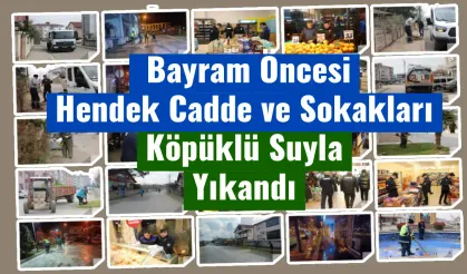 Bayram Öncesi Hendek Cadde ve Sokakları Köpüklü Suyla Yıkandı