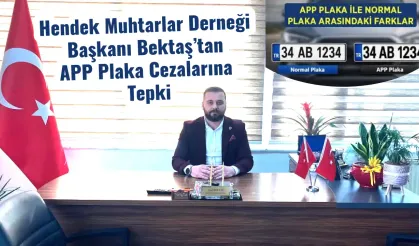 Hendek Muhtarlar Derneği  Başkanı Bektaş’tan  APP Plaka Cezalarına  Tepki