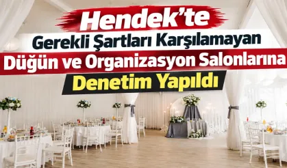 Hendek'te Gerekli Şartları Karşılamayan Düğün ve Organizasyon Salonlarına Denetim Yapıldı