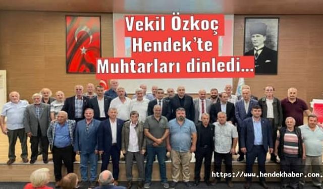 Vekil Özkoç Hendek’te Muhtarları dinledi…