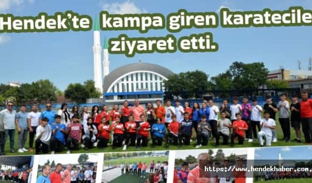 Hendek’te kampa giren karateciler ziyaret etti.