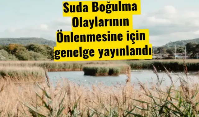 Suda Boğulma Olaylarının Önlenmesine için genelge yayınlandı