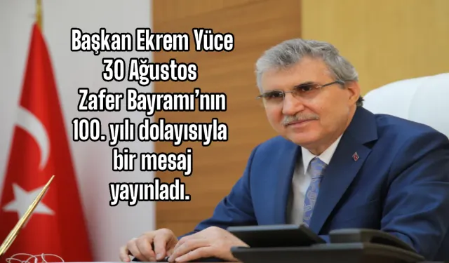 Başkan Ekrem Yüce 30 Ağustos Zafer Bayramı’nın 100. yılı dolayısıyla bir mesaj yayınladı.