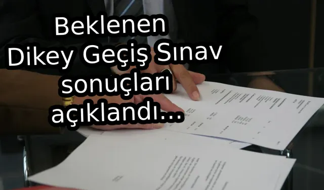 Beklenen  Dikey Geçiş Sınav sonuçları açıklandı…