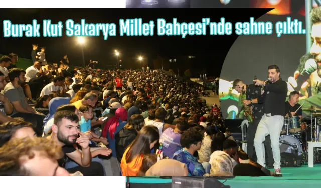 Burak Kut Sakarya Millet Bahçesi’nde sahne çıktı.
