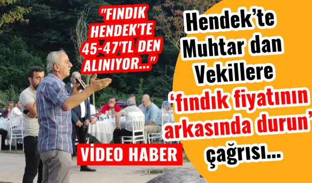 Hendek’te Muhtar dan Vekillere ‘fındık fiyatının arkasında durun’ çağrısı…