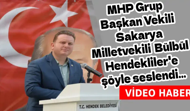 Sakarya Milletvekili Bülbül Hendekliler'e şöyle seslendi...