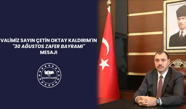 Sakarya Valisi Kaldırım’ın 30 Ağustos Zafer Bayramı Mesajı şu şekildedir.