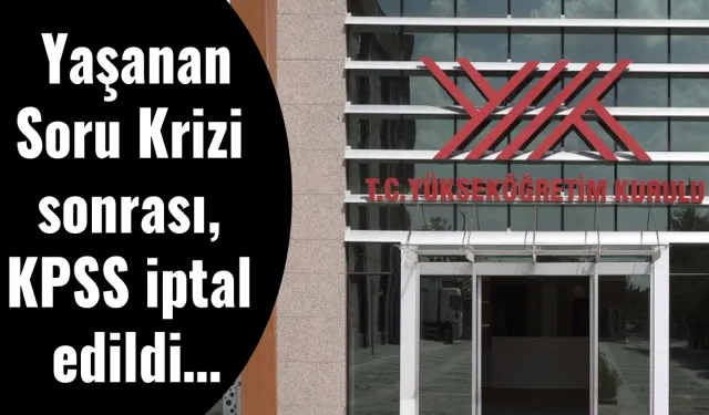 Yaşanan Soru Krizi sonrası, KPSS iptal edildi…
