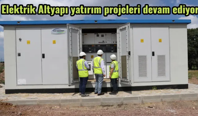 Elektrik Altyapı yatırım projeleri devam ediyor