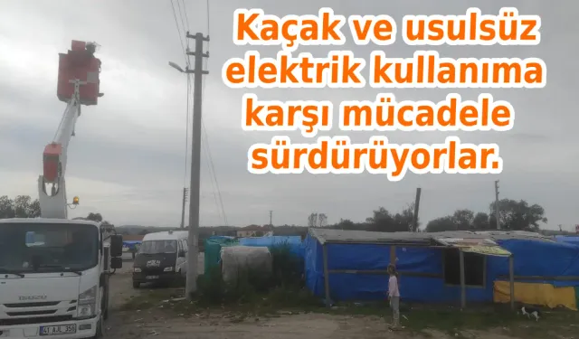 Kaçak ve usulsüz elektrik kullanıma karşı mücadele sürdürüyorlar.