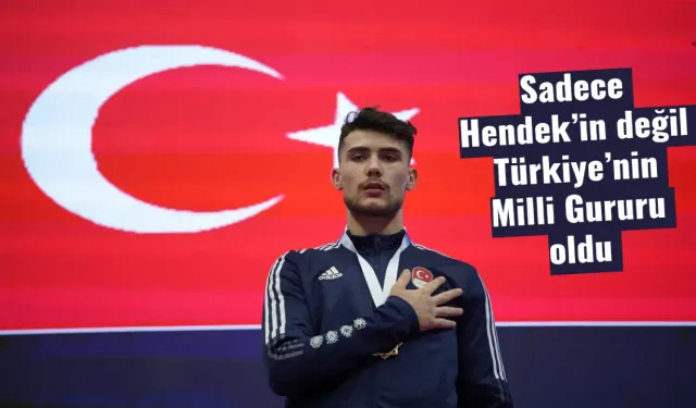 Sadece Hendek'in değil Türkiye'nin Milli Gururu oldu