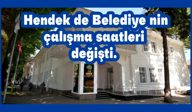 Hendek de Belediye çalışma saatleri değişti.