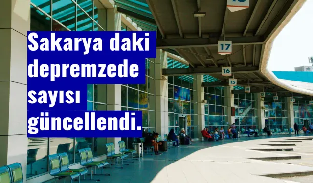 Sakarya daki depremzede sayısı güncellendi.