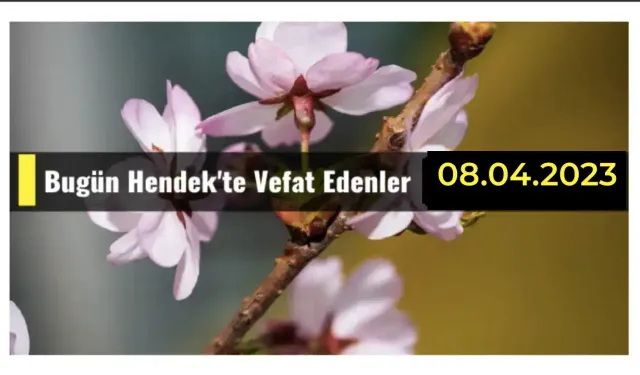 Bugün Hendek'te Vefat Edenler 08 - 04 - 2023