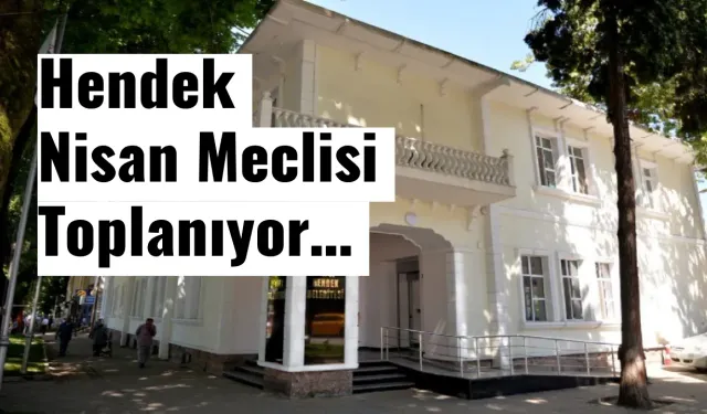 Hendek Nisan Meclisi Toplanıyor…