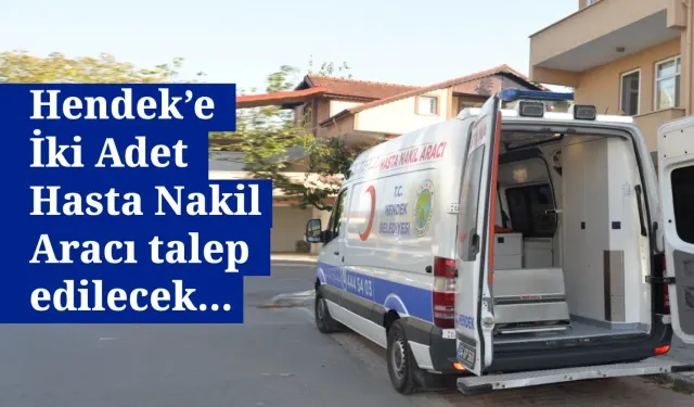 Hendek’e İki Adet Hasta Nakil Aracı talep edilecek…