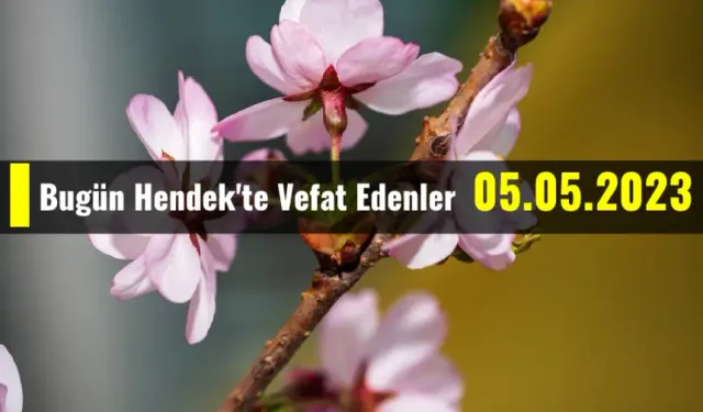 Bugün Hendek'te Vefat Edenler 05 - 05 - 2023