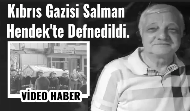 Kıbrıs Gazisi Salman  Hendek'te Defnedildi.