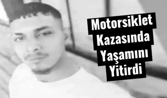 Motosiklet Kazasında Yaşamını Yitirdi