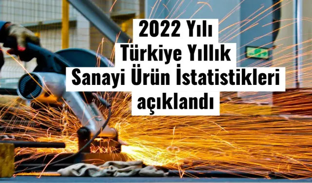 2022 Yılı Türkiye Yıllık Sanayi Ürün İstatistikleri açıklandı