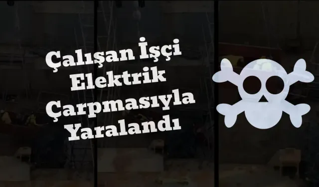 Çalışan İşçi Elektrik Çarpmasıyla Yaralandı