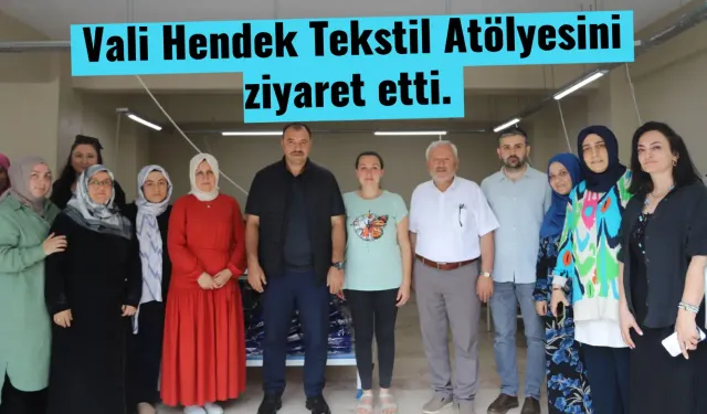 Vali Hendek Tekstil Atölyesini ziyaret etti.