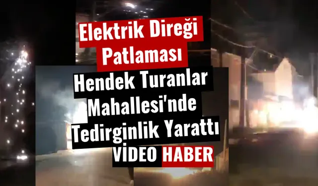 Elektrik Direği Patlaması Hendek Turanlar Mahallesi'nde Tedirginlik Yarattı