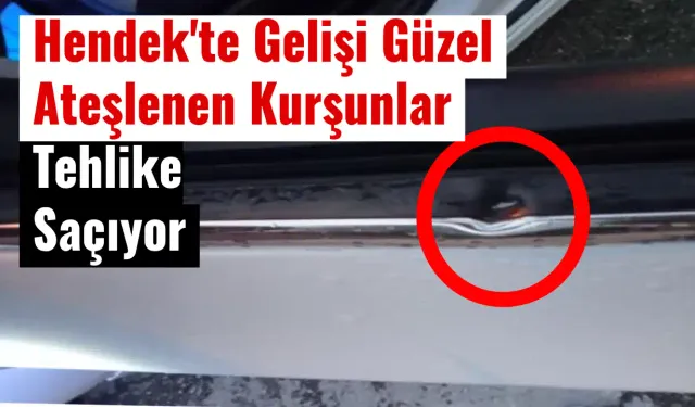 Hendek'te Gelişi Güzel Ateşlenen Kurşunlar Tehlike Saçıyor