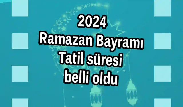 2024 Ramazan Bayramı Tatil süresi belli oldu