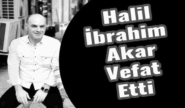 Hendek'te Esnaf Halil İbrahim Akar Vefat Etti